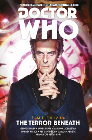 Doctor Who: The Twelfth Doctor: Time Trials Vol. 1: The Terror Beneath by George Mann and James Peaty