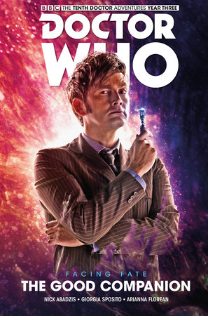 Doctor Who: The Tenth Doctor: Facing Fate Vol. 3: The Good Companion by Written by Nick Abadzis, with art by Giorgia Sposito and Arianna Florean