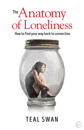 The Anatomy of Loneliness by Teal Swan