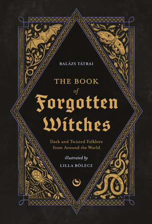 The Book of Forgotten Witches by Lilla Bölecz and Balázs Tátrai