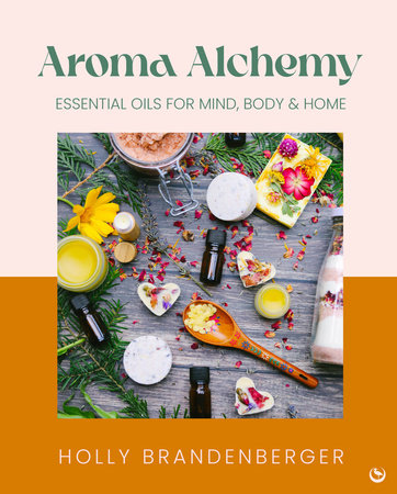 Aroma Alchemy by Holly Brandenberger