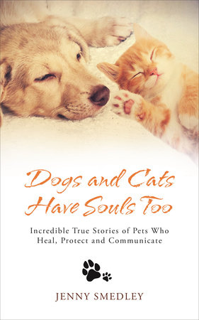Dogs and Cats Have Souls Too by Jenny Smedley
