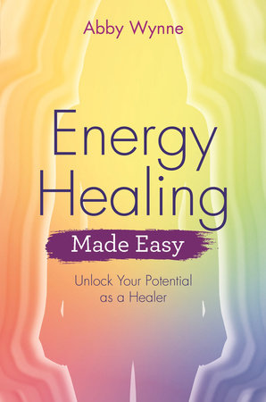 Energy Healing Made Easy by Abby Wynne