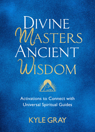 Divine Masters, Ancient Wisdom by Kyle Gray