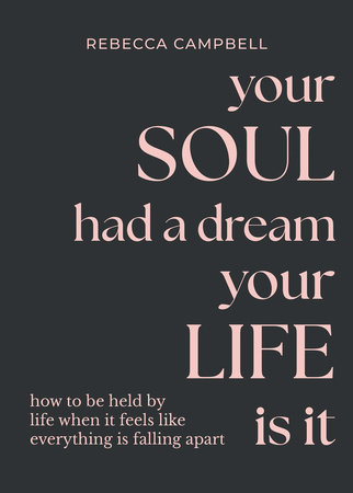 Your Soul Had a Dream, Your Life Is It by Rebecca Campbell