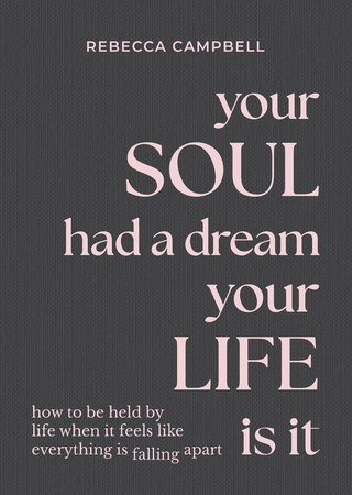 Your Soul Had a Dream, Your Life Is It by Rebecca Campbell