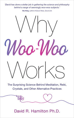 Why Woo-Woo Works by David R. Hamilton, PHD