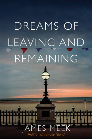 Dreams of Leaving and Remaining by James Meek