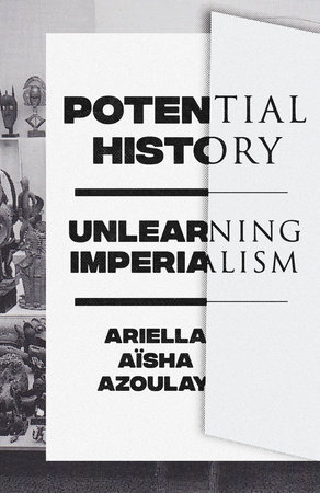 Potential History by Ariella Aïsha Azoulay