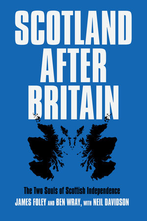 Scotland After Britain by Neil Davidson, James Foley and Ben Wray