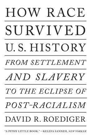 How Race Survived US History by David R. Roediger