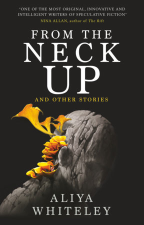 From the Neck Up and Other Stories by Aliya Whiteley