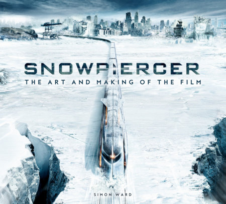 Snowpiercer: The Art and Making of the Film by Simon Ward