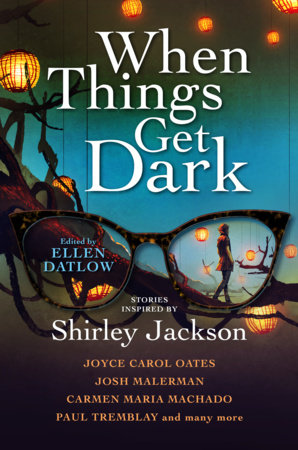 When Things Get Dark by Joyce Carol Oates, Josh Malerman, Carmen Maria Machado, Paul Tremblay, Stephen Graham Jones, Karen Heuler, Elizabeth Hand, Richard Kadrey, Jeffery Ford, Gemma Files, Kelly Link, M. Rickert, Seanan McGuire and Cassandra Khaw