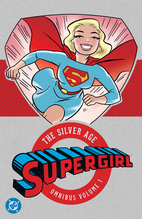 Supergirl: The Silver Age Omnibus Vol. 1 (New Edition) by Leo Dorfman, Jerry Siegel and Otto Binder