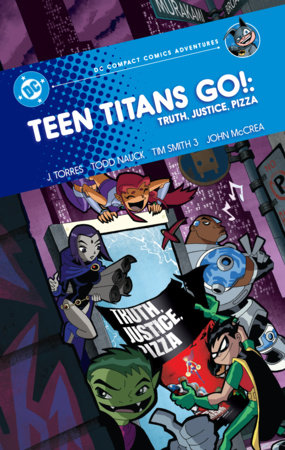 Teen Titans Go!: Truth, Justice, Pizza: DC Compact Comics Adventures by J. Torres