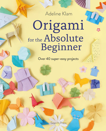 Origami for the Absolute Beginner by Adeline Klam