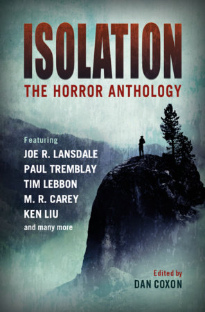 Isolation: The horror anthology by M.R. Carey, Ken Liu, Paul Tremblay, Tim Lebbon, Joe R. Lansdale, Lisa Tuttle, Michael Marshall Smith, Nina Allan, Laird Barron, A. G. Slatter, Mark Morris, Jonathan Maberry, Ramsey Campbell and Alison Littlewood