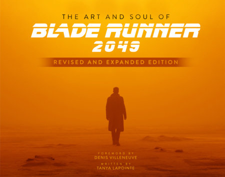 The Art and Soul of Blade Runner 2049 - Revised and Expanded Edition by Tanya Lapointe