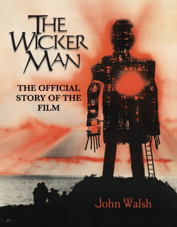 The Wicker Man: The Official Story of the Film by John Walsh