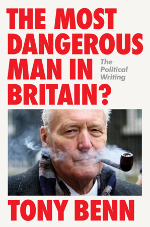 The Most Dangerous Man in Britain? by Tony Benn