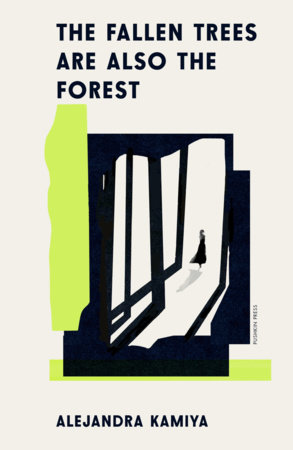 The Fallen Trees Are Also the Forest by Alejandra Kamiya