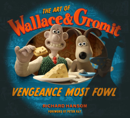 The Art of Wallace & Gromit: Vengeance Most Fowl by Richard Hansom