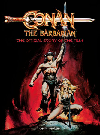 Conan the Barbarian: The Official Story of the Film by John Walsh