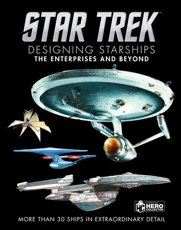 Star Trek Designing Starships Volume 1: The Enterprises and Beyond by Ben Robinson and Marcus Reily
