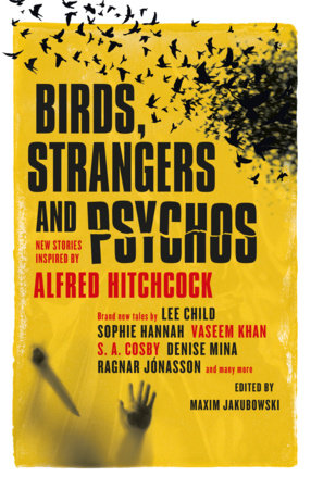 Birds, Strangers and Psychos by Lee Child, M.W. Craven, Sophie Hannah, Ragnar Jonasson, Vaseem Khan, A.K. Benedict, Guy Adams, Peter Lovesey, Kim Newman, Nadine Matheson, James Grady, David Thomson, Jerome Charyn and Anne Billson