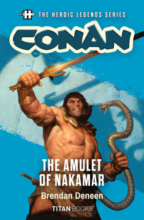 The Heroic Legends Series - Conan: The Amulet of Nakamar by Brendan Deneen