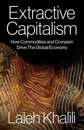 Extractive Capitalism by Laleh Khalili