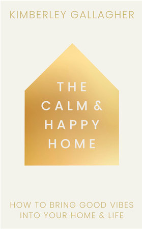 The Calm and Happy Home by Kimberley Gallagher