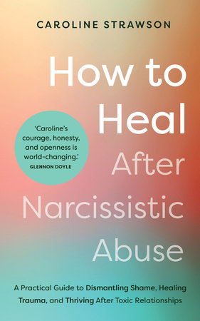 How to Heal After Narcissistic Abuse by Caroline Strawson