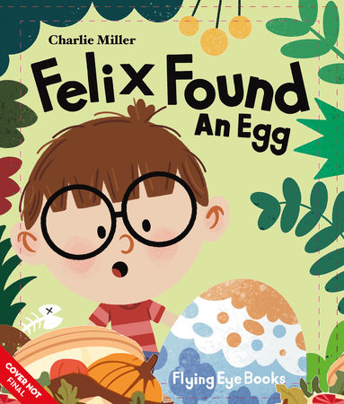 Felix Found an Egg by Charlie Miller