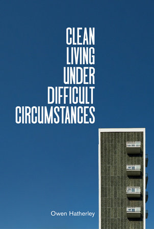 Clean Living Under Difficult Circumstances by Owen Hatherley
