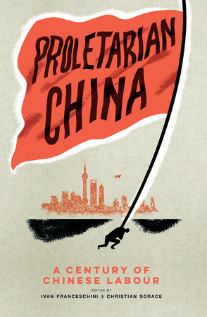 Proletarian China by Ivan Franceschini and Christian Sorace