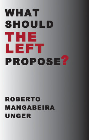 What Should the Left Propose? by Roberto Mangabeira Unger