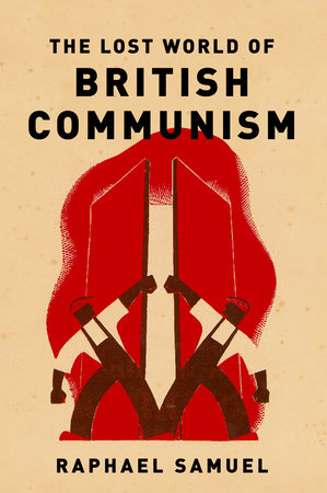 The Lost World of British Communism by Raphael Samuel