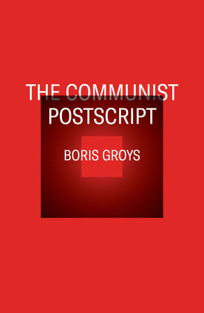 The Communist Postscript by Boris Groys