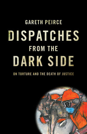 Dispatches from the Dark Side by Gareth Peirce
