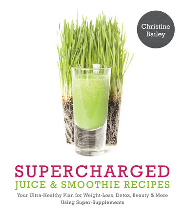 Supercharged Juice & Smoothie Recipes by Christine Bailey