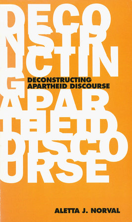 Deconstructing Apartheid Discourse by Aletta J. Norval