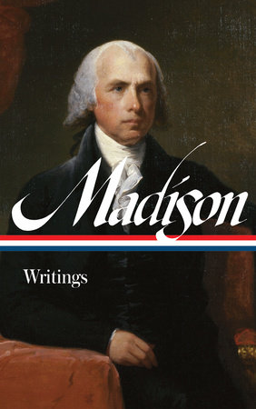 James Madison: Writings (LOA #109) by James Madison