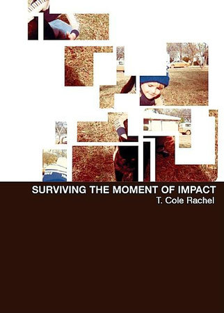 Surviving the Moment of Impact by T. Cole Rachel