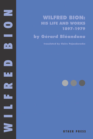 Wilfred Bion: His Life and Works by Gerard Bleandonu