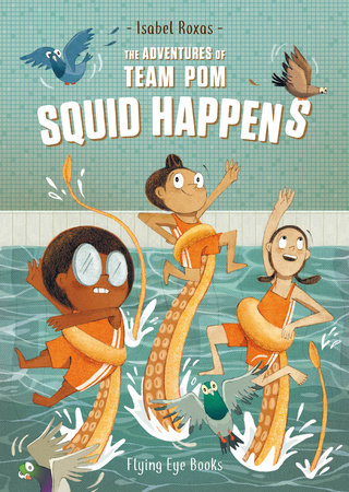 The Adventures of Team Pom: Squid Happens by Isabel Roxas