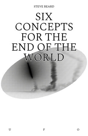 Six Concepts for the End of the World by Steve Beard