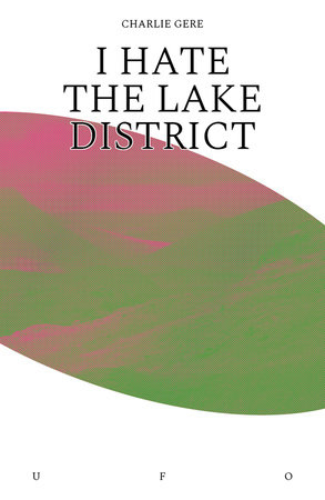 I Hate the Lake District by Charlie Gere