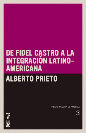 De Fidel Castro a la integración latinoamericana by Alberto Prieto